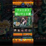 【モンスト】ヴァニタス狙いで１０連目〜〜！！